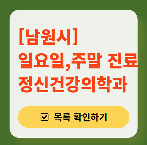 전북 남원시 주말 일요일 진료 정신과(정신건강의학과) 추천 리스트 ❘ 토요일, 공휴일 문 여는 병원 목록