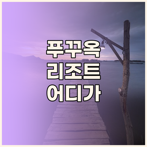푸꾸옥 인기 리조트 3곳 비교분석 선..