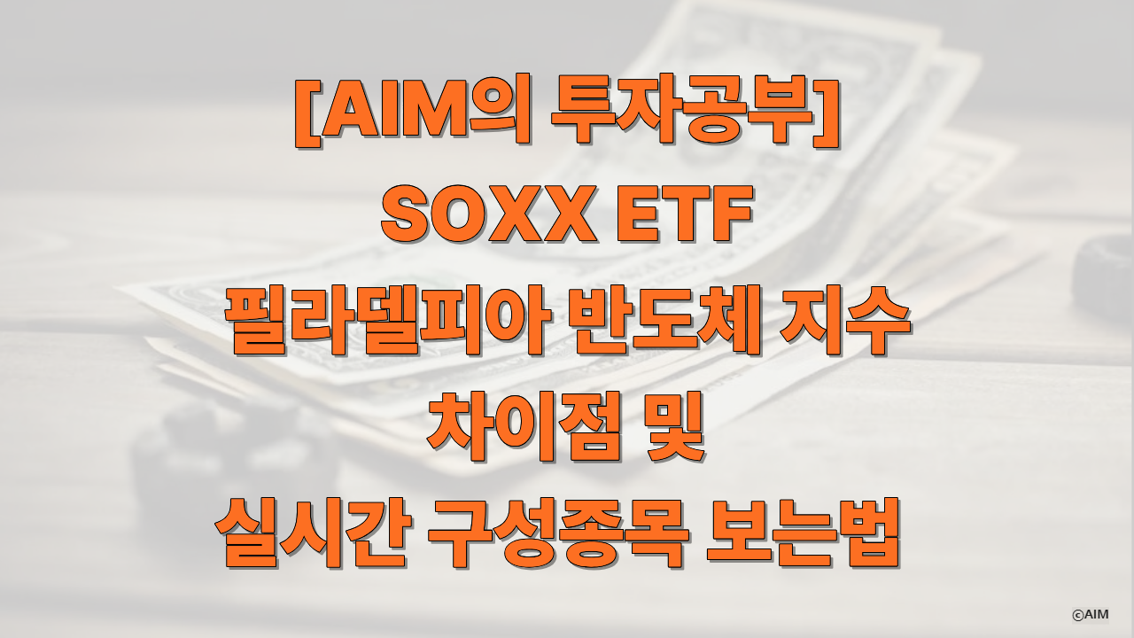 [AIM의 투자공부] SOXX ETF 필라델피아 반도체 지수 차이점 및 실시간 구성종목 보는법에 대한 썸네일