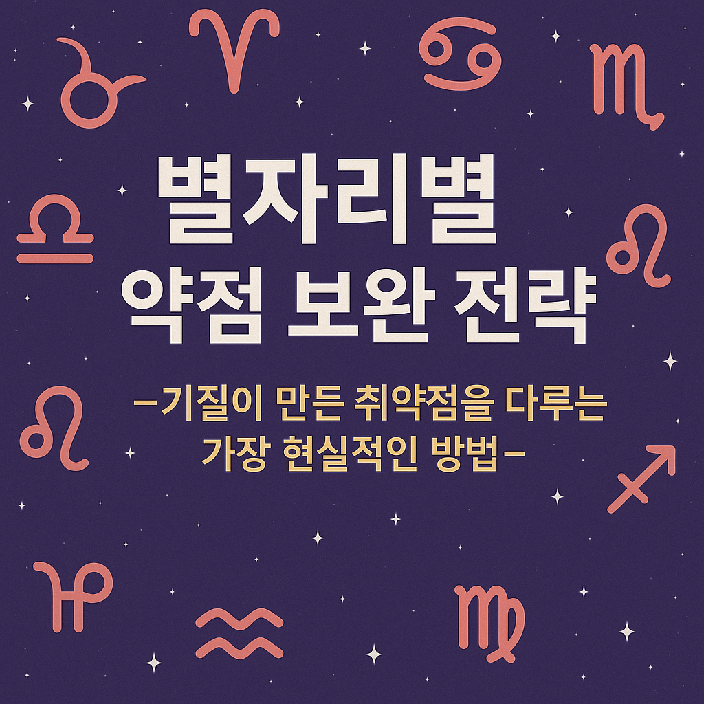 별자리별 약점 보완 전략 &mdash; 기질이 만든 취약점을 다루는 가장 현실적인 방법
