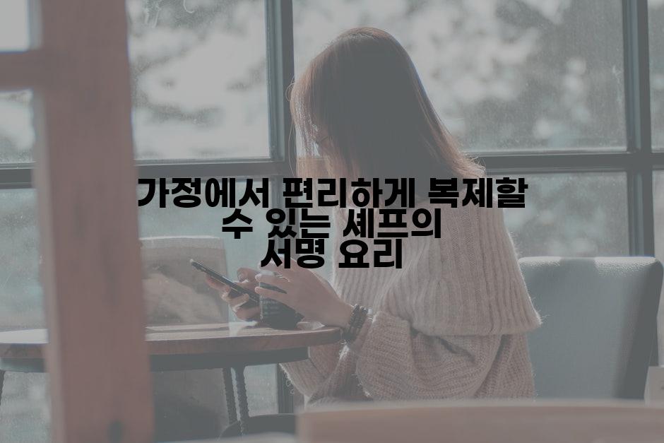 가정에서 편리하게 복제할 수 있는 셰프의 서명 요리