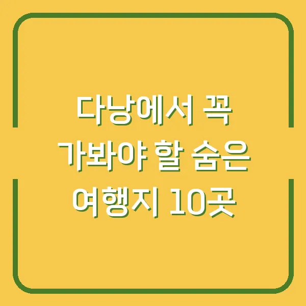 다낭에서 꼭 가봐야 할 숨은 여행지 10곳