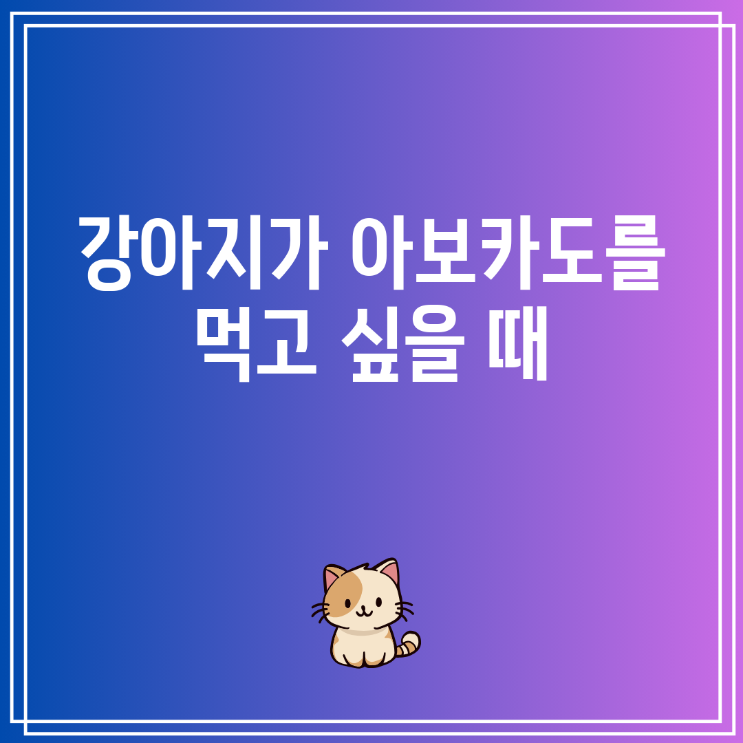 강아지가 아보카도를 먹고 싶을 때