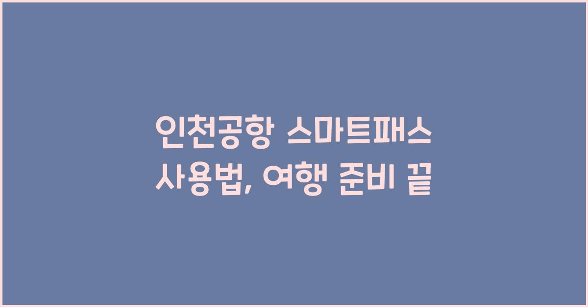 인천공항 스마트패스 사용법