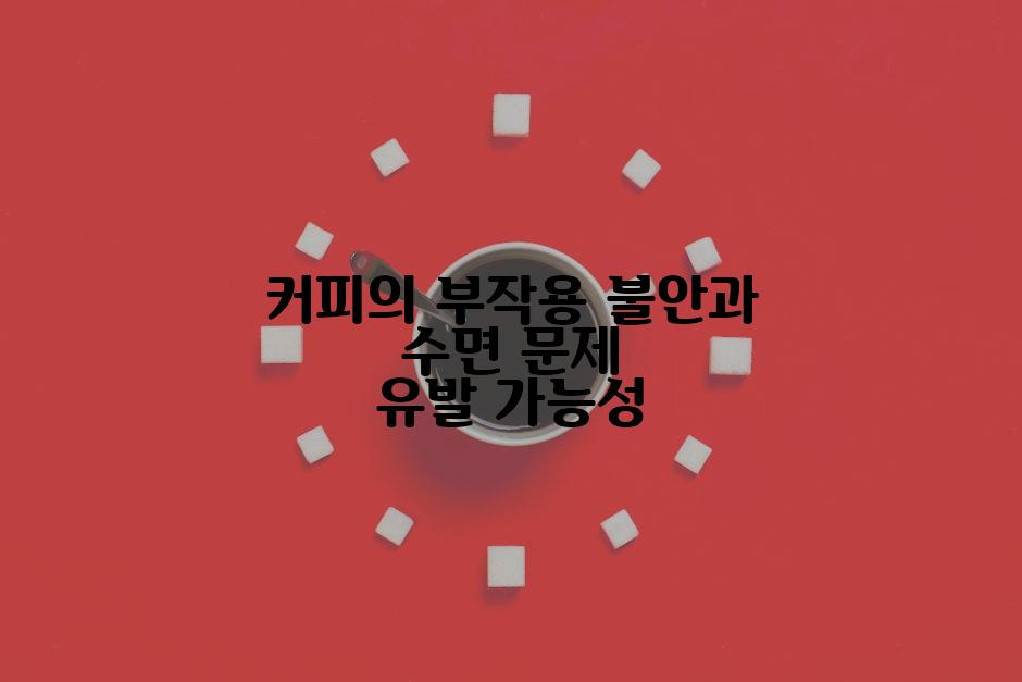 커피의 부작용 불안과 수면 문제 유발 가능성