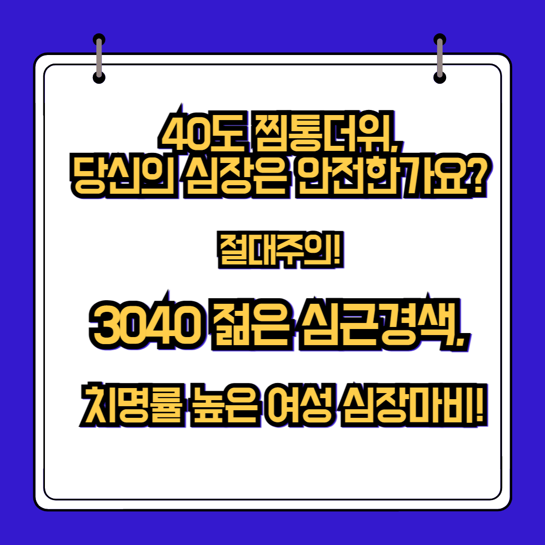 40도 찜통더위, 당신의 심장은 안전한가요? 절대주의! 3040 젊은 심근경색, 치명률 높은 여성 심장마비!