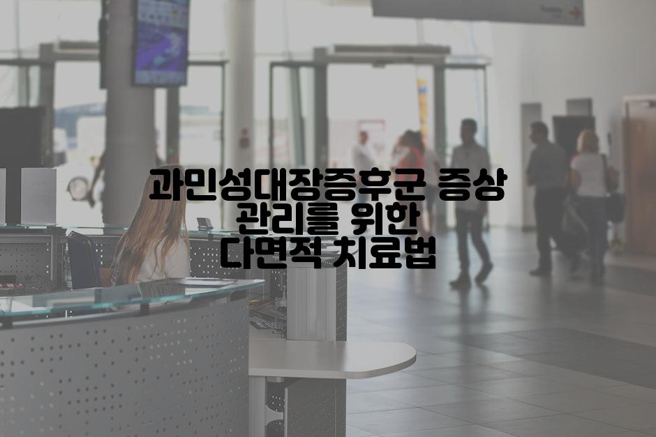 과민성대장증후군 증상 관리를 위한 다면적 치료법