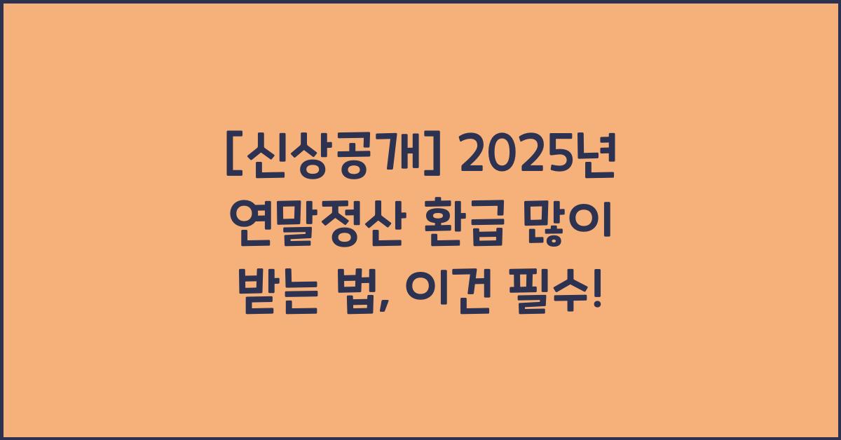 2025년 연말정산 환급 많이 받는 법