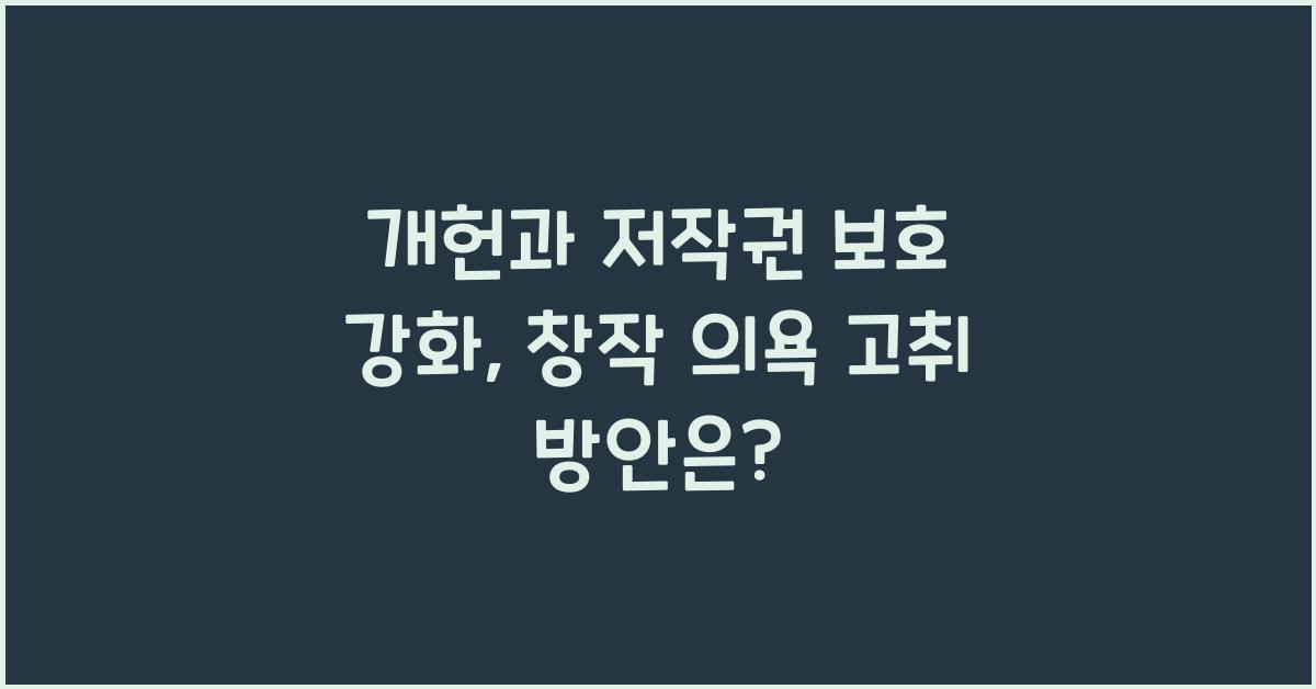 개헌, 저작권 보호 강화, 창작 의욕 고취 방안은?