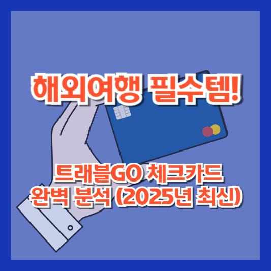 해외여행 필수템! 트래블GO 체크카드 완벽 분석 (2025년 최신)
