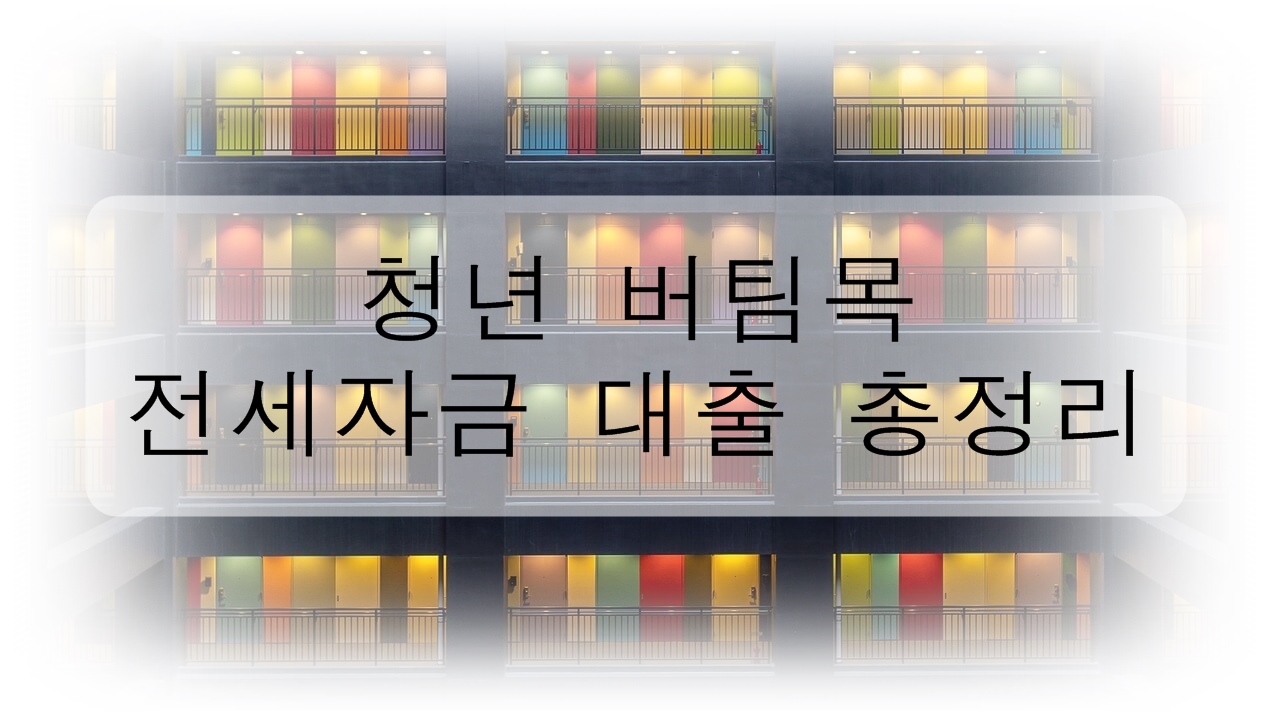 청년 버팀목 전세자금 대출 총정리 (조건&#44; 한도&#44; 금리&#44; 신청방법)