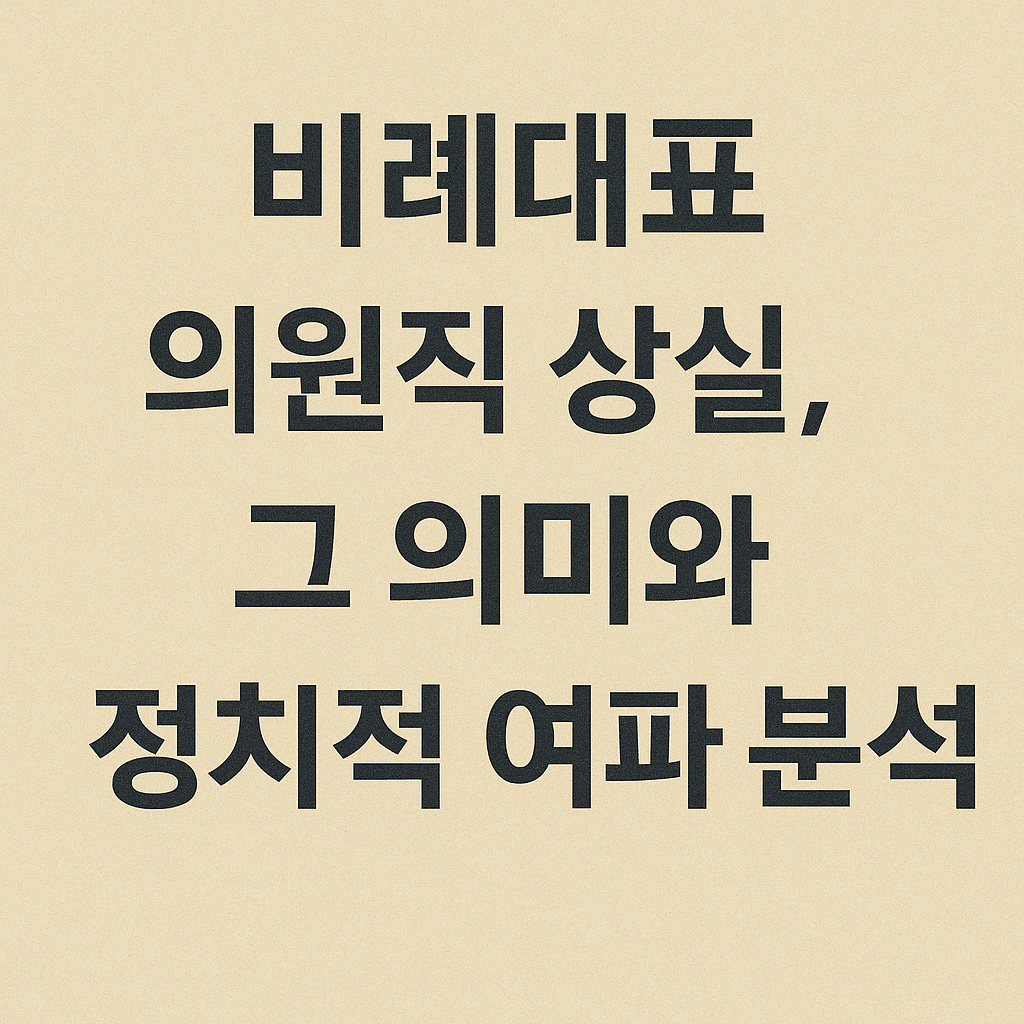 비례대표 의원직 상실, 그 의미와 정치적 여파 분석
