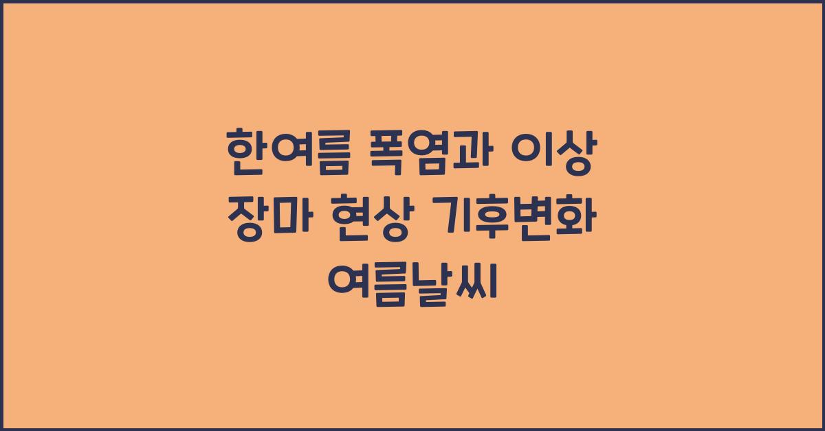 한여름 폭염과 이상 장마 현상 기후변화 여름날씨