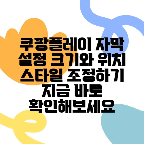 쿠팡플레이 자막 설정 크기와 위치 스타일 조정하기 지금 바로 확인해보세요