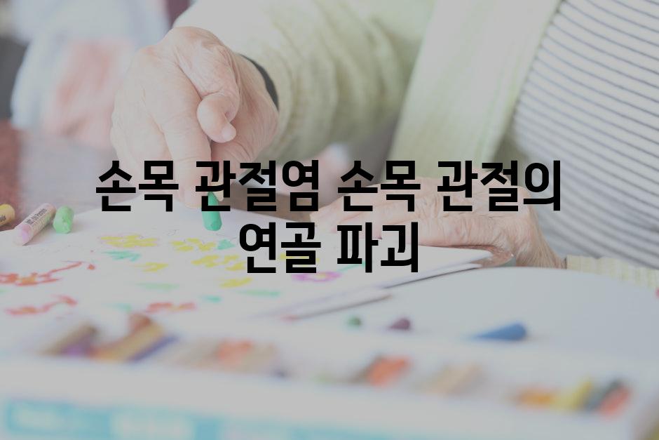 손목 관절염 손목 관절의 연골 파괴