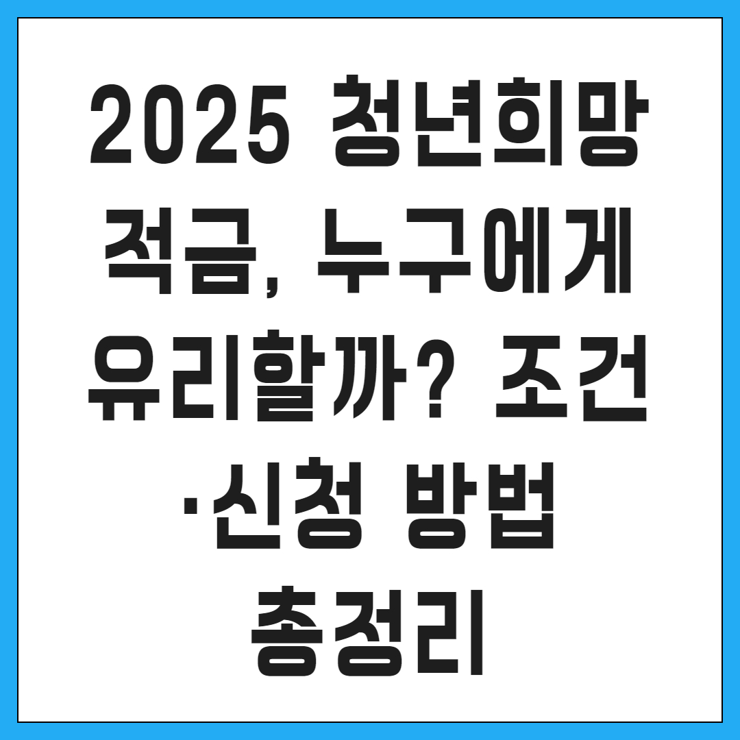 2025 청년희망적금, 누구에게 유리할까? 조건·신청 방법 총정리