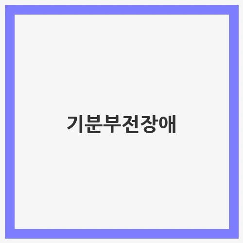 기분부전장애와 우울감, 삶의 질 개선하기