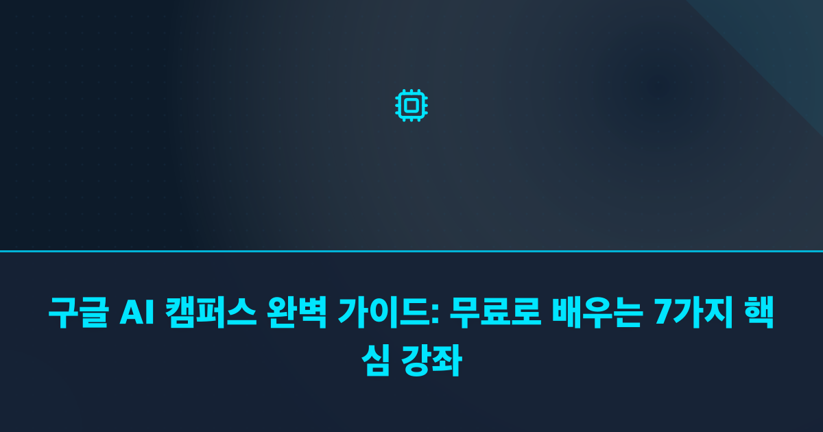 구글 AI 캠퍼스 완벽 가이드: 무료로 배우는 7가지 핵심 강좌