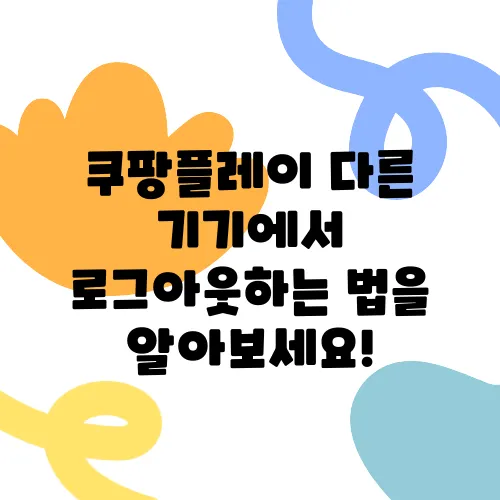 쿠팡플레이 다른 기기에서 로그아웃하는 법을 알아보세요!