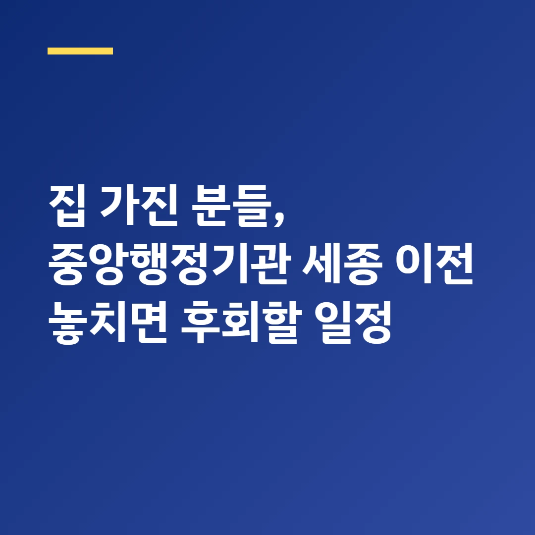 집 가진 분들, 중앙행정기관 세종 이전 놓치면 후회할 일정