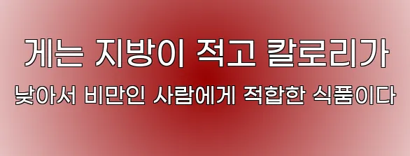  게는 지방이 적고 칼로리가 낮아서 비만인 사람에게 적합한 식품이다