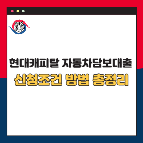 현대캐피탈 자동차담보대출 조건 및 신청방법 장단점 총정리