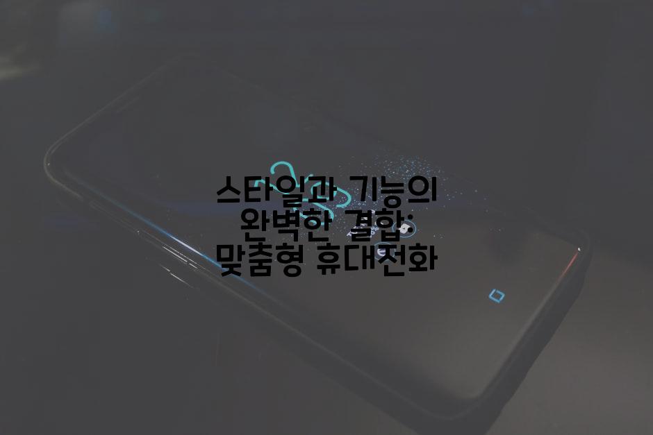 스타일과 기능의 완벽한 결합: 맞춤형 휴대전화