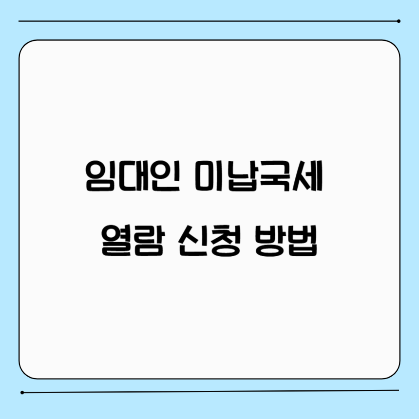 임대인 미납국세 열람 신청방법