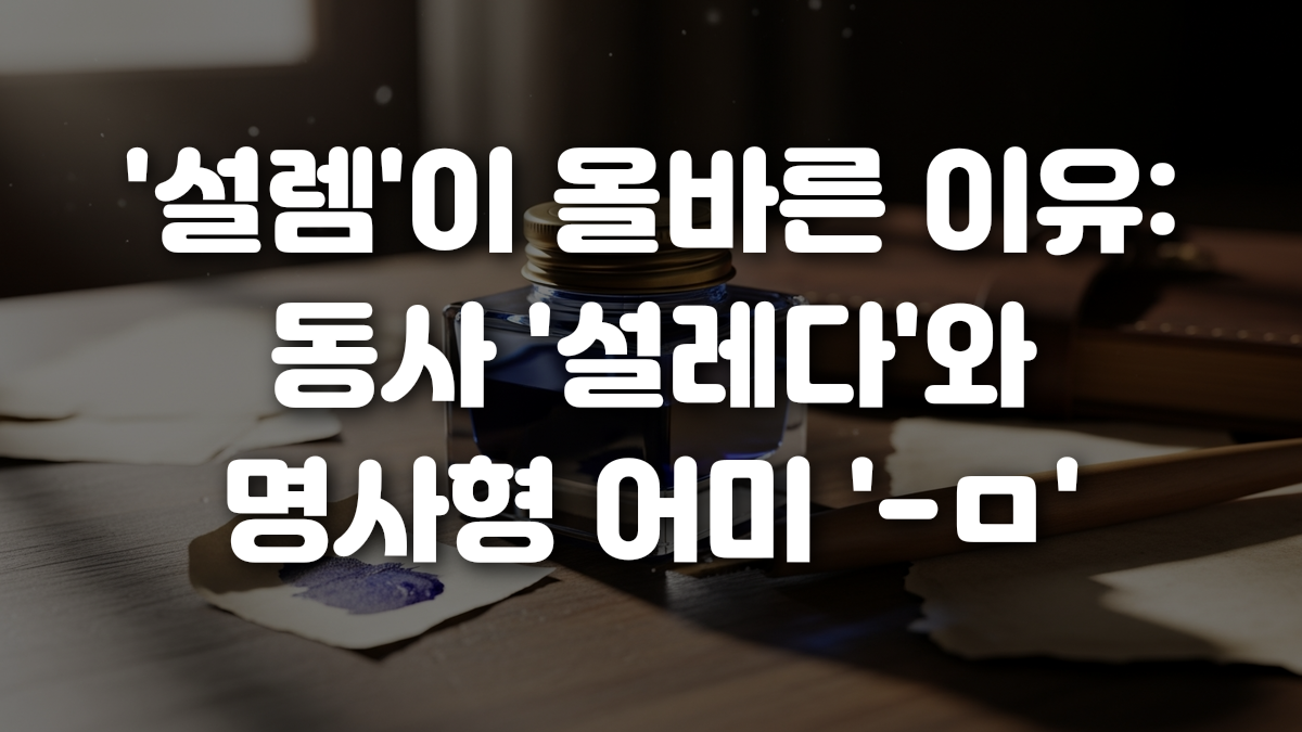 설렘 이 올바른 이유 동사 설레다 와 명사형 어미 ㅁ