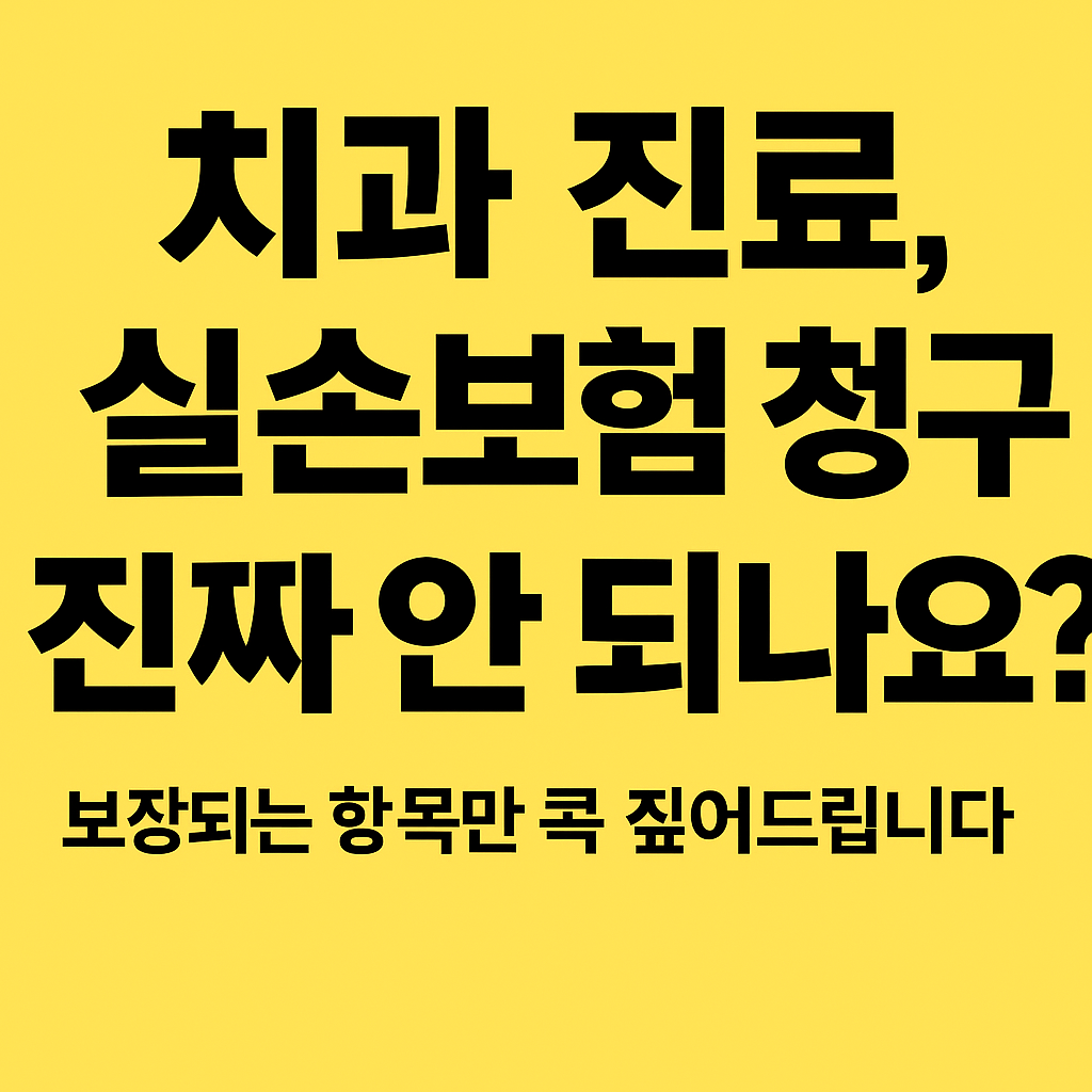 치과 진료, 실손보험 청구 진짜 안 되나요? 보장되는 항목 체크하기