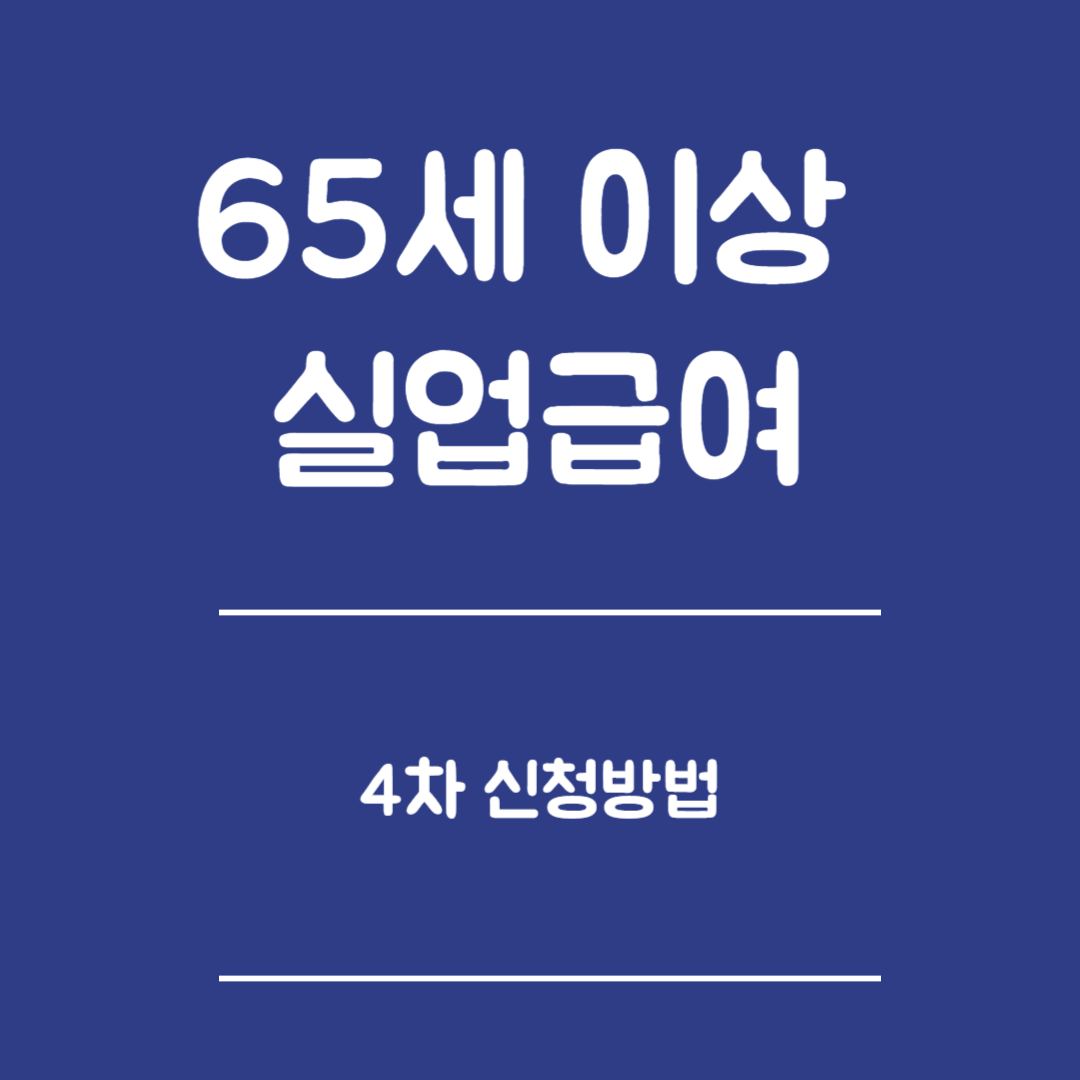 65세 이상 실업급여 4차 신청 안내 - 4차 신청방법, 구직활동 증빙서류, 유의사항