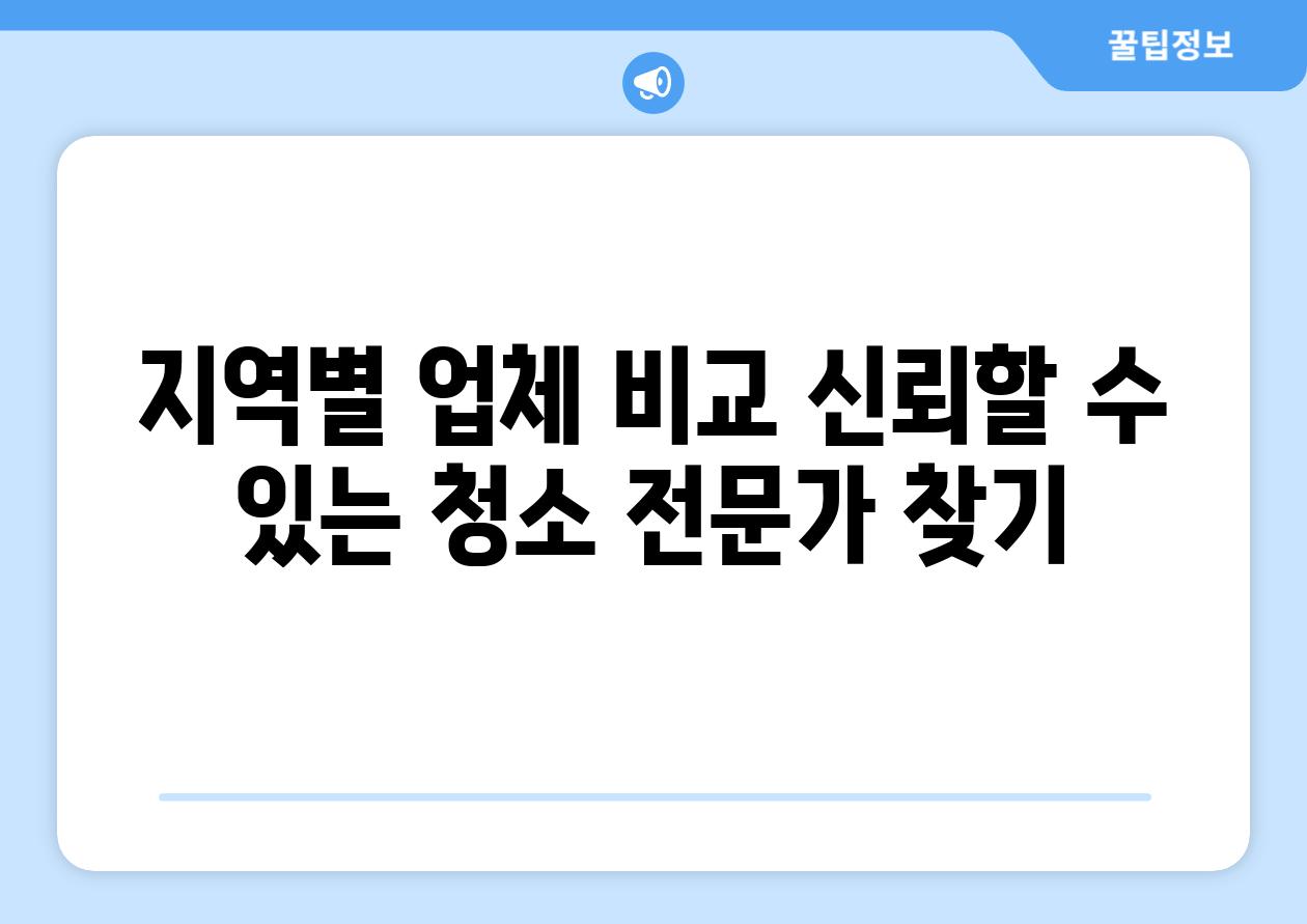 지역별 업체 비교 신뢰할 수 있는 청소 전문가 찾기
