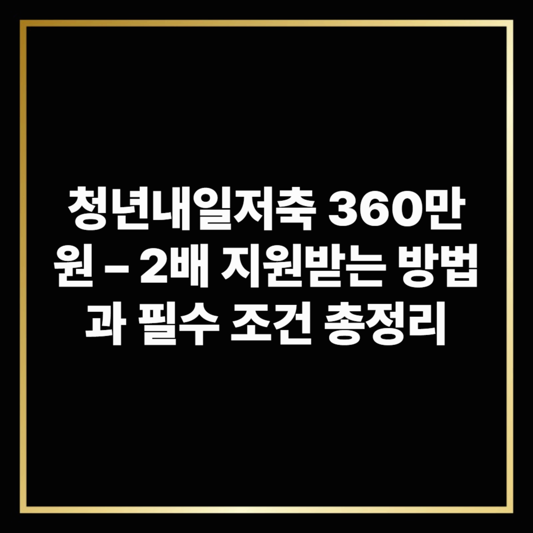 청년내일저축 360만원 &ndash; 2배 지원받는 방법과 필수 조건 총정리
