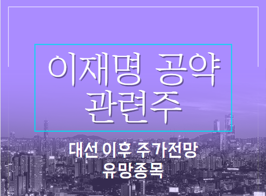이재명 공약 관련주, 대선 이후 주가전망과 유망종목은?