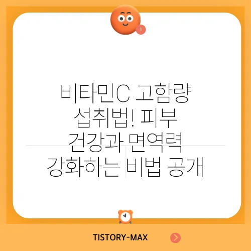비타민C 고함량 섭취법! 피부 건강과 면역력 강화하는 비법 공개