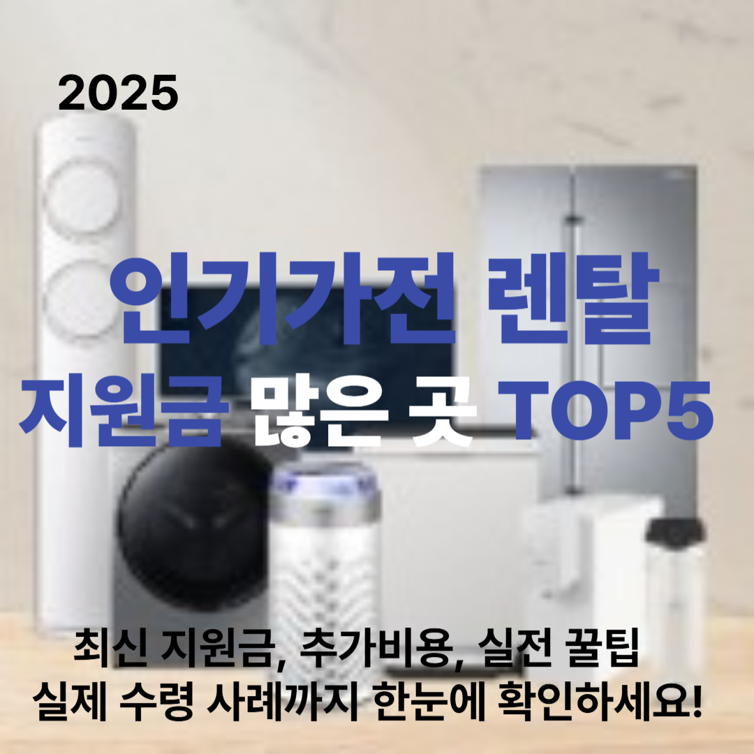 2025년 인기가전 렌탈, 지원금 많은 곳 TOP5 비교!