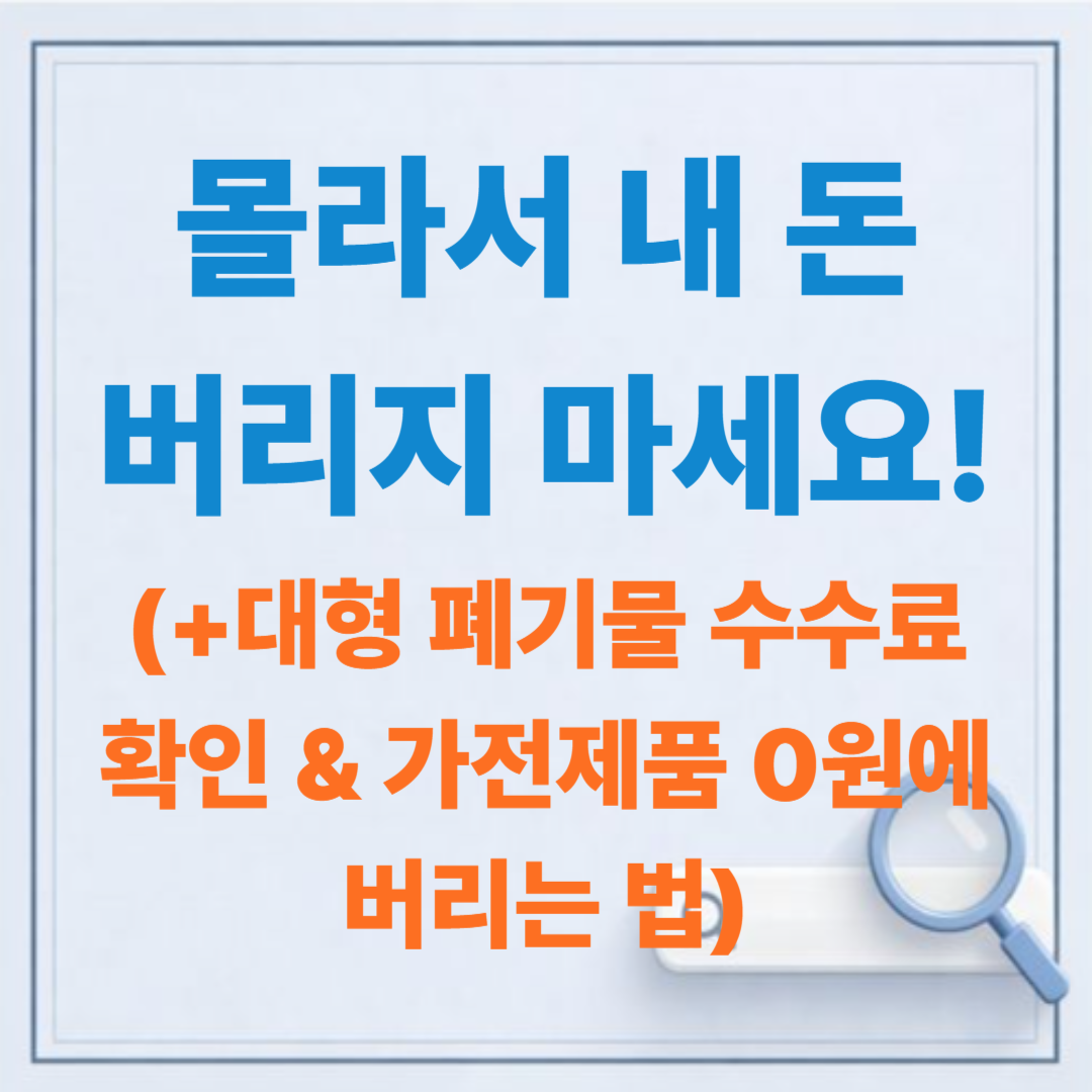 몰라서 내 돈 버리지 마세요! 대형 폐기물 수수료 확인 & 가전제품 0원에 버리는 법
