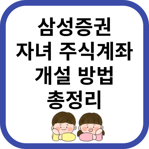 삼성증권 자녀 주식계좌 개설 방법 총정리