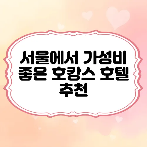 서울에서 가성비 좋은 호캉스 호텔 추천