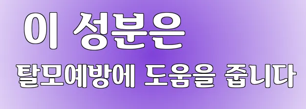  이 성분은 탈모예방에 도움을 줍니다