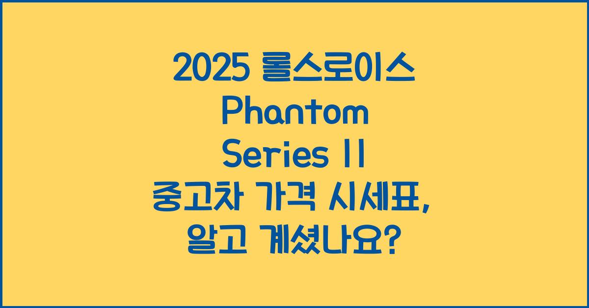 2025 롤스로이스 Phantom Series II 중고차 가격 시세표