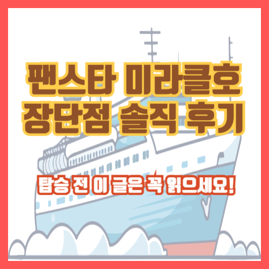 팬스타 미라클호 장단점 솔직 후기 – 탑승 전 이 글은 꼭 읽으세요!