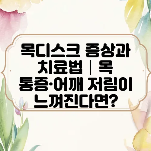 목디스크 증상과 치료법│목 통증·어깨 저림이 느껴진다면?