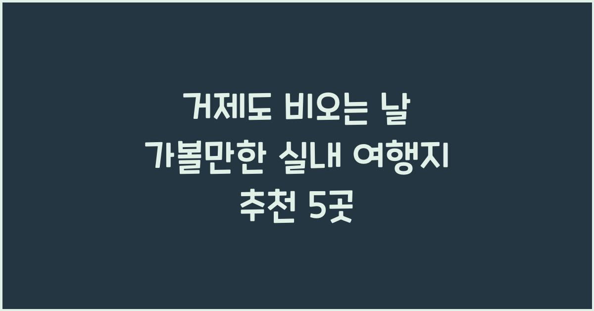 거제도 비오는 날 가볼만한 실내 여행지 추천