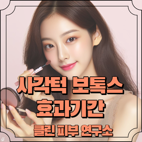 사각턱 보톡스 효과기간 알아보기