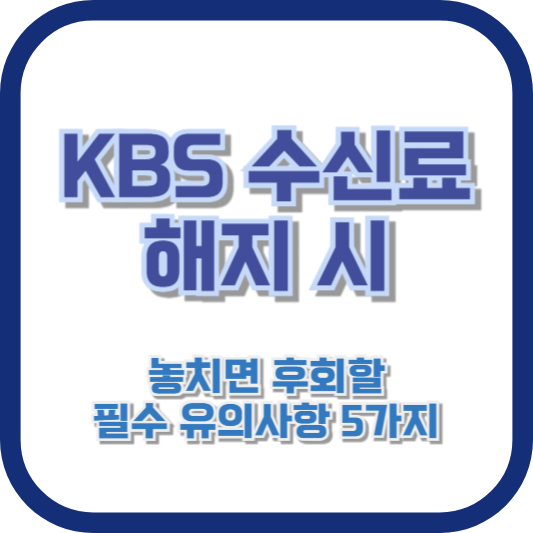KBS 수신료 해지 시, 놓치면 후회할 필수 유의사항 5가지