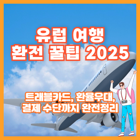 유럽 여행 환전 꿀팁 2025｜트래블카드, 환율우대, 결제 수단까지 완전정리