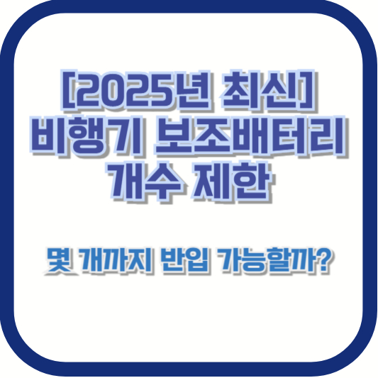 [2025년 최신] 비행기 보조배터리 개수 제한 🚨 몇 개까지 반입 가능할까?