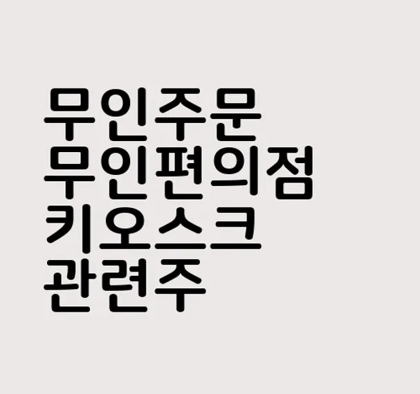 무인주문 무인편의점 키오스크 관련주