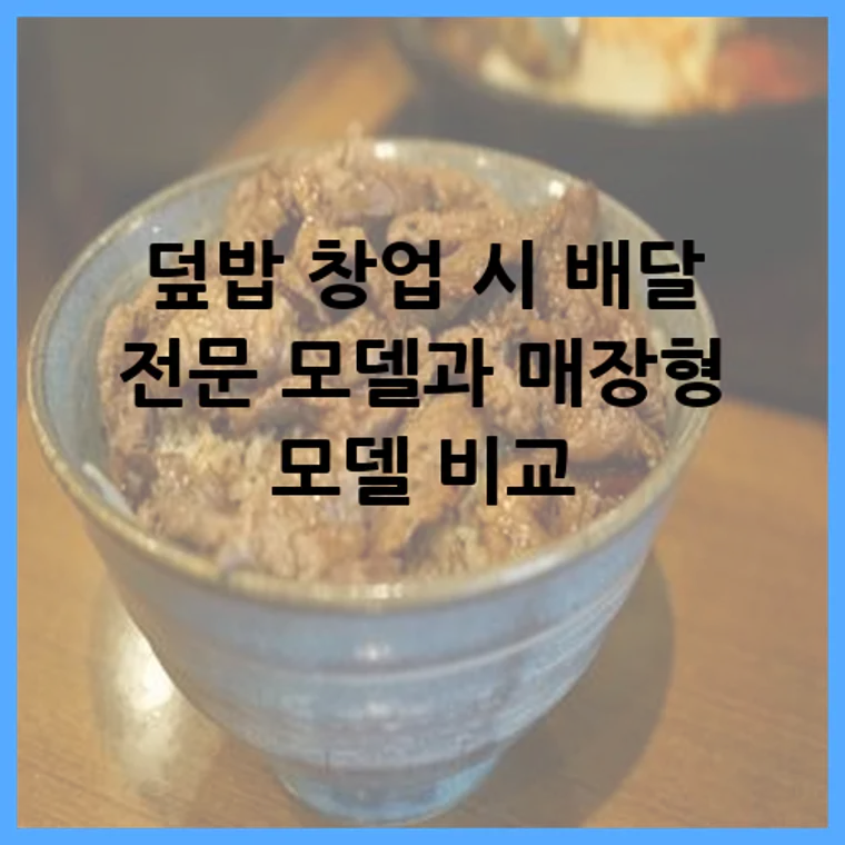 덮밥 창업 시 배달 전문 모델과 매장형 모델 비교